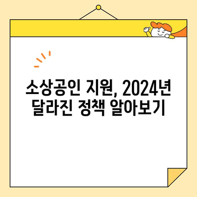 2024년 소상공인 지원 혜택, 자금 지원센터와 함께 꼼꼼히 확인하세요! | 소상공인 지원, 자금 지원, 2024년 정책 변화