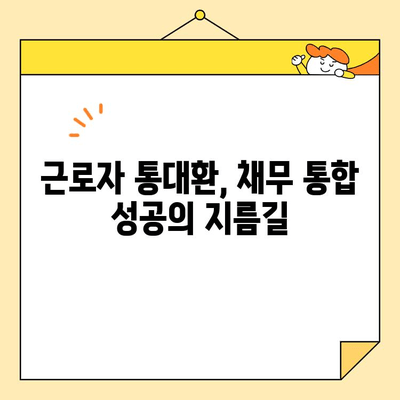 근로자 통대환, 채무 통합 성공의 지름길| 조건과 성공 사례 총정리 | 통대환, 신용등급, 금리, 부채관리, 재무설계