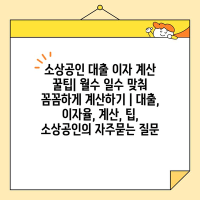 소상공인 대출 이자 계산 꿀팁| 월수 일수 맞춰 꼼꼼하게 계산하기 | 대출, 이자율, 계산, 팁, 소상공인