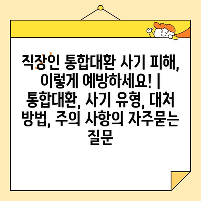 직장인 통합대환 사기 피해, 이렇게 예방하세요! | 통합대환, 사기 유형, 대처 방법, 주의 사항