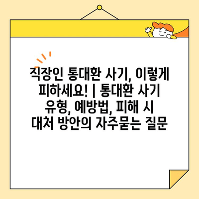 직장인 통대환 사기, 이렇게 피하세요! | 통대환 사기 유형, 예방법, 피해 시 대처 방안