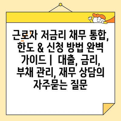 근로자 저금리 채무 통합, 한도 & 신청 방법 완벽 가이드 |  대출, 금리, 부채 관리, 재무 상담
