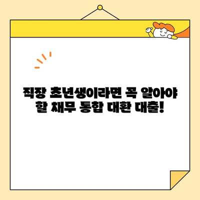 직장인 초보자, 빚 걱정 끝! 채무 통합 대환 대출 완벽 가이드 | 신용등급, 금리 비교, 성공 전략