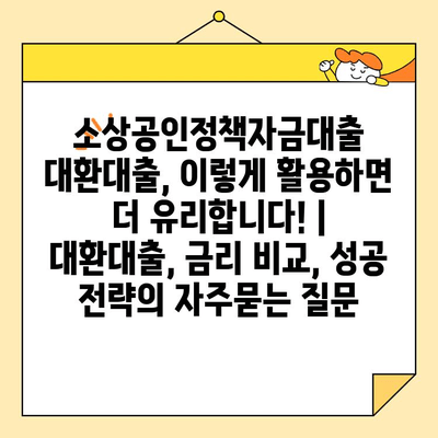 소상공인정책자금대출 대환대출, 이렇게 활용하면 더 유리합니다! | 대환대출, 금리 비교, 성공 전략