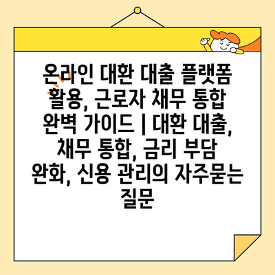 온라인 대환 대출 플랫폼 활용, 근로자 채무 통합 완벽 가이드 | 대환 대출, 채무 통합, 금리 부담 완화, 신용 관리