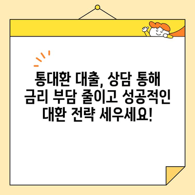 통대환 대출, 상담 없이 신청하면 후회할 수 있다는 사실 알고 계신가요? | 통대환 대출, 상담, 신청, 중요성, 전문가