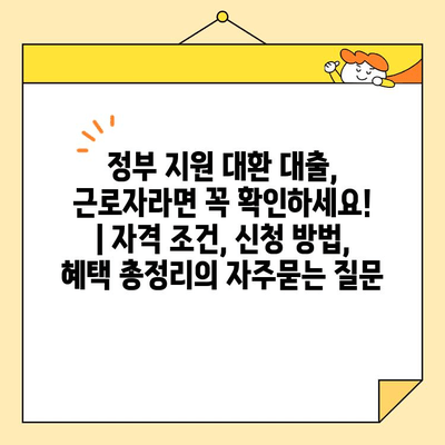 정부 지원 대환 대출, 근로자라면 꼭 확인하세요! | 자격 조건, 신청 방법, 혜택 총정리