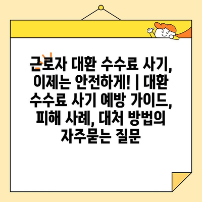 근로자 대환 수수료 사기, 이제는 안전하게! | 대환 수수료 사기 예방 가이드, 피해 사례, 대처 방법