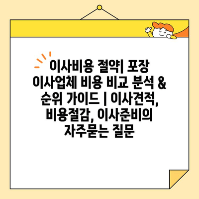 이사비용 절약| 포장 이사업체 비용 비교 분석 & 순위 가이드 | 이사견적, 비용절감, 이사준비