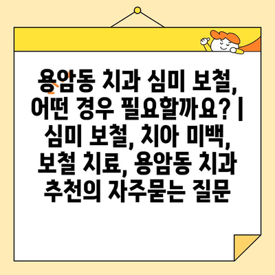 용암동 치과 심미 보철, 어떤 경우 필요할까요? | 심미 보철, 치아 미백, 보철 치료, 용암동 치과 추천