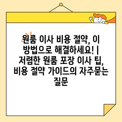 원룸 이사 비용 절약, 이 방법으로 해결하세요! | 저렴한 원룸 포장 이사 팁, 비용 절약 가이드