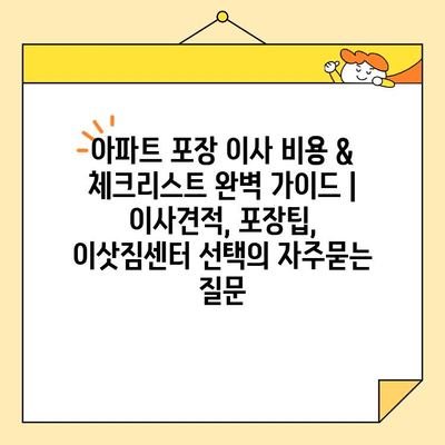 아파트 포장 이사 비용 & 체크리스트 완벽 가이드 | 이사견적, 포장팁, 이삿짐센터 선택