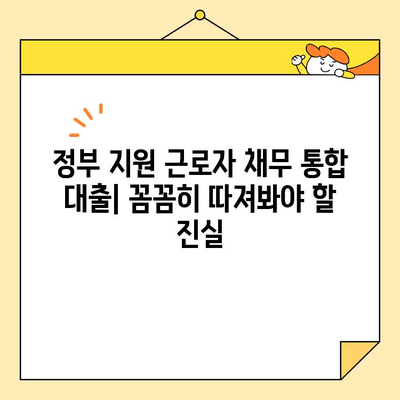 정부 지원 근로자 채무 통합 대출, 정말 믿을 수 있을까요? | 신뢰성 분석 및 대안 제시