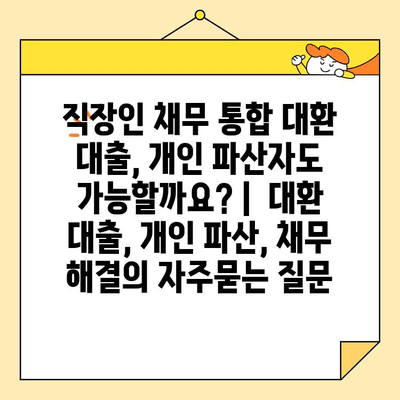 직장인 채무 통합 대환 대출, 개인 파산자도 가능할까요? |  대환 대출, 개인 파산, 채무 해결