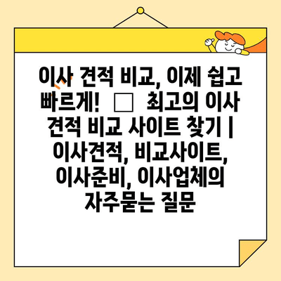 이사 견적 비교, 이제 쉽고 빠르게!  🏆  최고의 이사 견적 비교 사이트 찾기 | 이사견적, 비교사이트, 이사준비, 이사업체