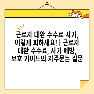 근로자 대환 수수료 사기, 이렇게 피하세요! | 근로자 대환 수수료, 사기 예방, 보호 가이드