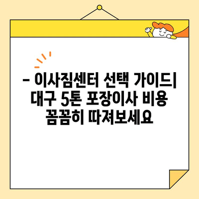 대구 5톤 포장이사 비용, 꼼꼼히 비교해보세요! | 이사짐센터 추천, 가격 정보, 견적 비교