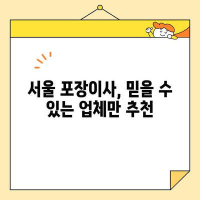 약속 잘 지키는 서울 포장 이사 업체 추천 | 믿을 수 있는 이삿짐센터, 고객 만족도 높은 업체 비교