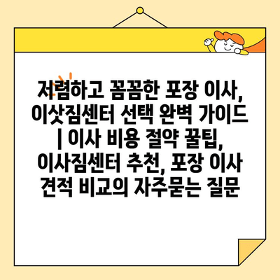 저렴하고 꼼꼼한 포장 이사, 이삿짐센터 선택 완벽 가이드 | 이사 비용 절약 꿀팁, 이사짐센터 추천, 포장 이사 견적 비교