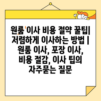 원룸 이사 비용 절약 꿀팁| 저렴하게 이사하는 방법 | 원룸 이사, 포장 이사, 비용 절감, 이사 팁