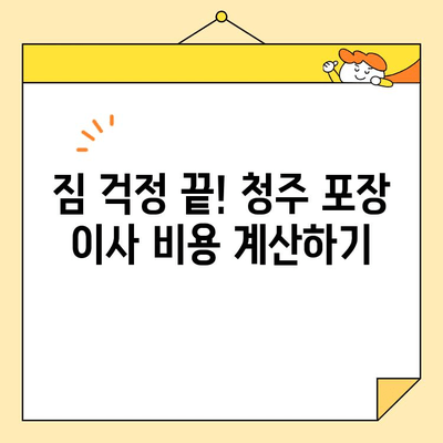 청주 포장 이사 비용으로 짐 걱정 싹! | 이사 비용 계산, 업체 추천, 꿀팁