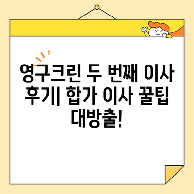 영구크린 두 번째 이사 후기| 합가 이사 꿀팁 대방출! | 이사짐센터, 합가, 꿀팁, 후기, 가격