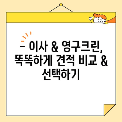이사 종류별 비교 & 영구크린 견적 꼼꼼히 알아보기| 견적 비교, 서비스, 후기까지 | 이사, 영구크린, 견적, 비교, 후기, 서비스