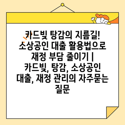 카드빚 탕감의 지름길! 소상공인 대출 활용법으로 재정 부담 줄이기 | 카드빚, 탕감, 소상공인 대출, 재정 관리