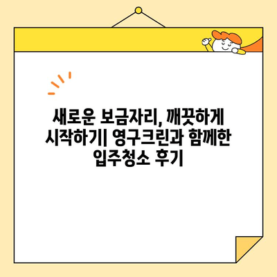 영구크린 강서구 입주청소 후기| 꼼꼼함과 친절함으로 만족스러운 경험 | 입주청소, 강서구, 후기, 영구크린, 청소업체