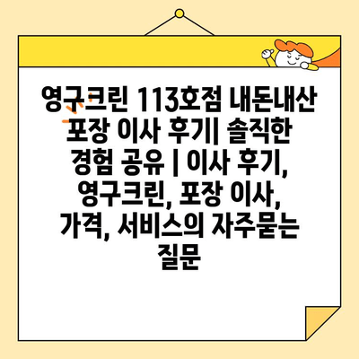 영구크린 113호점 내돈내산 포장 이사 후기| 솔직한 경험 공유 | 이사 후기, 영구크린, 포장 이사, 가격, 서비스