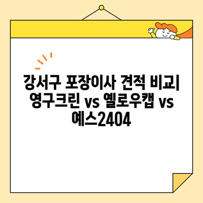 강서구 내돈내산 포장이사 견적 비교| 영구크린 vs 옐로우캡 vs 예스2404 | 이사짐센터 추천, 가격, 후기, 비교 분석