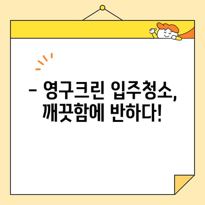 영구크린 입주청소 후기| 깨끗함과 만족으로 가득 찬 경험 | 입주청소, 후기, 만족도, 영구크린