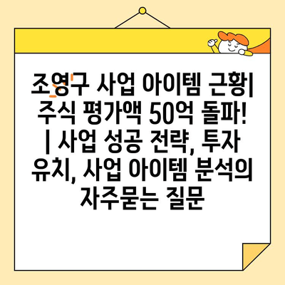 조영구 사업 아이템 근황| 주식 평가액 50억 돌파!  | 사업 성공 전략, 투자 유치, 사업 아이템 분석