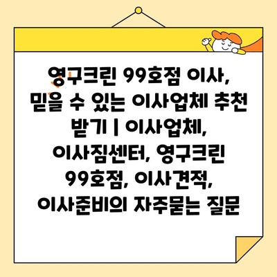 영구크린 99호점 이사, 믿을 수 있는 이사업체 추천 받기 | 이사업체, 이사짐센터, 영구크린 99호점, 이사견적, 이사준비