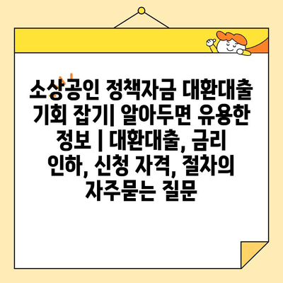 소상공인 정책자금 대환대출 기회 잡기| 알아두면 유용한 정보 | 대환대출, 금리 인하, 신청 자격, 절차