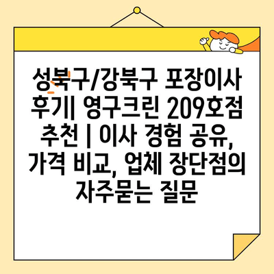 성북구/강북구 포장이사 후기| 영구크린 209호점 추천 | 이사 경험 공유, 가격 비교, 업체 장단점