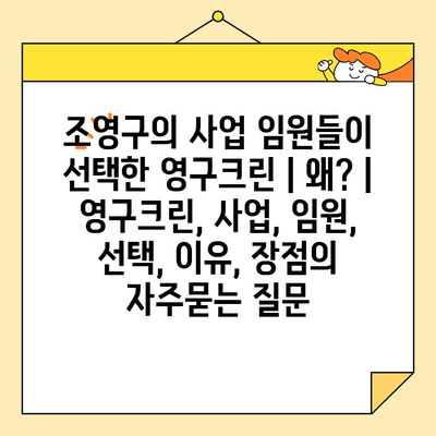 조영구의 사업 임원들이 선택한 영구크린 | 왜? | 영구크린, 사업, 임원, 선택, 이유, 장점