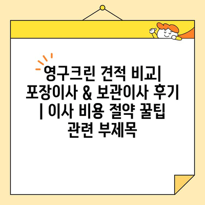 영구크린 견적 비교| 포장이사 & 보관이사 후기 | 이사 비용 절약 꿀팁