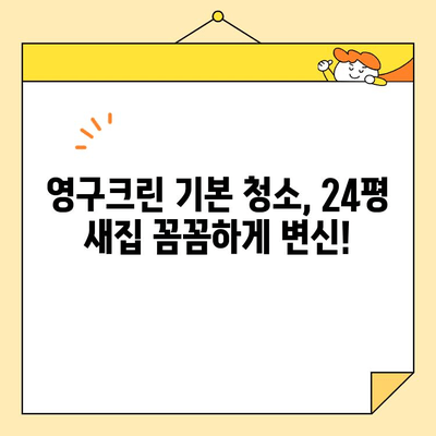 영구크린 입주청소 후기 공개| 24평 기본 청소 후기 상세 리뷰 | 영구크린, 입주청소, 24평, 후기, 청소 팁