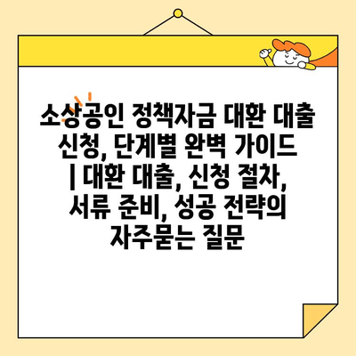 소상공인 정책자금 대환 대출 신청, 단계별 완벽 가이드 | 대환 대출, 신청 절차, 서류 준비, 성공 전략