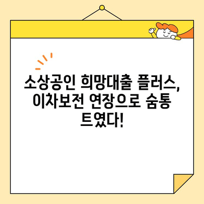 소상공인 희망대출 플러스, 이차보전 연장 안내 | 대출 자격, 신청 방법, 지원 대상 상세 설명