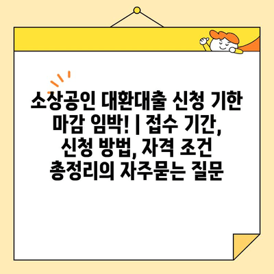 소상공인 대환대출 신청 기한 마감 임박! | 접수 기간, 신청 방법, 자격 조건 총정리