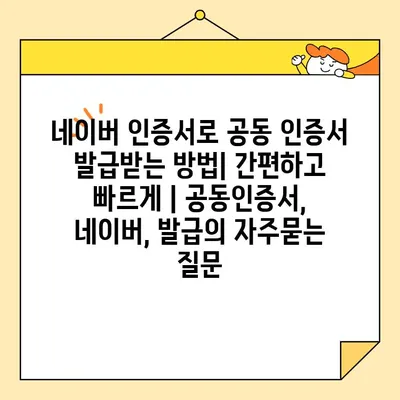 네이버 인증서로 공동 인증서 발급받는 방법| 간편하고 빠르게 | 공동인증서, 네이버, 발급