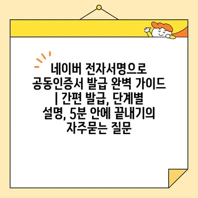 네이버 전자서명으로 공동인증서 발급 완벽 가이드 | 간편 발급, 단계별 설명, 5분 안에 끝내기