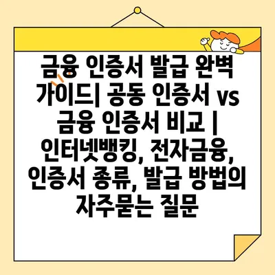 금융 인증서 발급 완벽 가이드| 공동 인증서 vs 금융 인증서 비교 |  인터넷뱅킹, 전자금융, 인증서 종류, 발급 방법