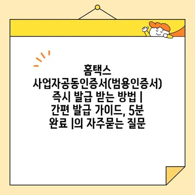 홈택스 사업자공동인증서(범용인증서) 즉시 발급 받는 방법 | 간편 발급 가이드, 5분 완료 |