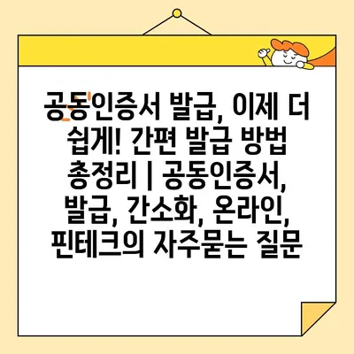 공동인증서 발급, 이제 더 쉽게! 간편 발급 방법 총정리 | 공동인증서, 발급, 간소화, 온라인, 핀테크