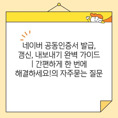 네이버 공동인증서 발급, 갱신, 내보내기 완벽 가이드 | 간편하게 한 번에 해결하세요!