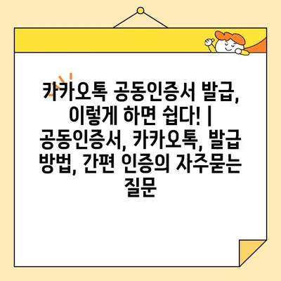 카카오톡 공동인증서 발급, 이렇게 하면 쉽다! | 공동인증서, 카카오톡, 발급 방법, 간편 인증