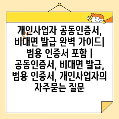 개인사업자 공동인증서, 비대면 발급 완벽 가이드| 범용 인증서 포함 | 공동인증서, 비대면 발급, 범용 인증서, 개인사업자